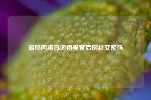 揭秘     热词闭麦背后的社交密码